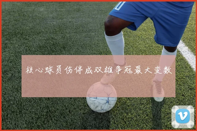 核心球员伤停成双雄争冠最大变数