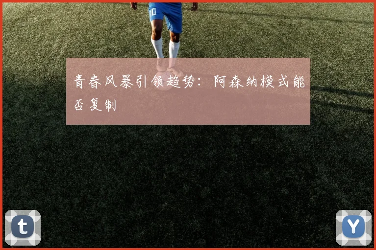 青春风暴引领趋势：阿森纳模式能否复制