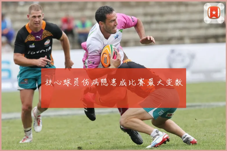 核心球员伤病隐患成比赛最大变数