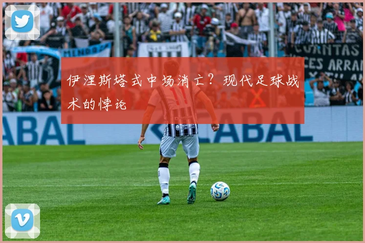 伊涅斯塔式中场消亡？现代足球战术的悖论